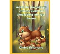 Adella the Groundhog's Ultimate Guide For Skedaddling Back to your Burrow (Animal's Ultimate Guide Series)