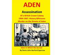 ADEN Assassination Of a British Crown Colony 1964-1967