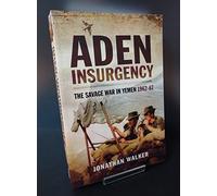 Aden Insurgency: The Savage War in Yemen 1962-67