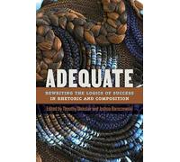 Adequate: Rewriting the Logics of Success in Rhetoric and Composition