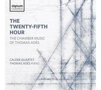Ades, T. - The Twenty-Fifth Hour: The Chamber Music Of Thomas Adès