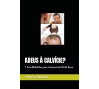 ADEUS À CALVÍCIE?: O Guia Definitivo para o Homem de 30-40 Anos