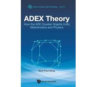 Adex Theory: How The Ade Coxeter Graphs Unify Mathematics And Physics: 57 (Series on Knots & Everything)