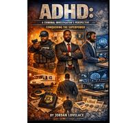 ADHD: A Criminal Investigators Perspective - Conquering the Superpower