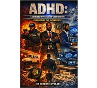 ADHD: A Criminal Investigators Perspective - Conquering the Superpower