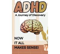 ADHD A Journey of Discovery: Now it All Makes Sense