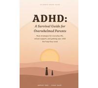 ADHD: A Survival Guide for Overwhelmed Parents: Real Strategies for Everyday Life, School Support, and Getting Your Child the Help They Need