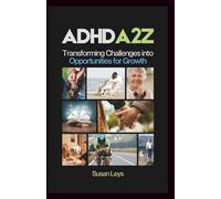 ADHD A2Z: Transforming Challenges Into Opportunities for Growth (ADHD Advantage Series: 4 Books for Adult Success & Focus Mastery)