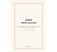 ADHD Adult Journal: A Daily Workbook for Focus, Follow-Through, and Being Kinder to Your Brain