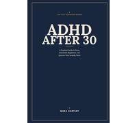 ADHD After 30: A Late-Diagnosed Woman's Practical Guide to Focus, Emotional Regulation, and Building Systems That Actually Work for Your Brain