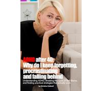 ADHD AFTER 40: WHY DO I KEEP FORGETTING, PROCRASTINATING, AND FALLING BEHIND?: Understanding ADHD, Breaking the Cycle of Self-Blame, and Finding Practical Strategies That Actually Work