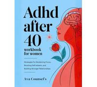 ADHD after 40 Workbook for Women: Strategies for Reclaiming Focus, Boosting Self-Esteem, and Building Stronger Relationships