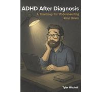 ADHD After Diagnosis: A Roadmap for Understanding Your Brain