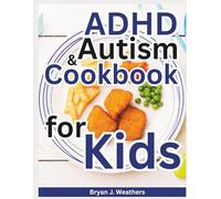 ADHD and AUTISM Cookbook For Kids: Wholesome Recipes and Meal Plans to Calm Picky Eaters, Boost Focus, and Support Children with Sensory Needs Using Gluten-Free, Dairy-Free, and Low-Sugar Foods
