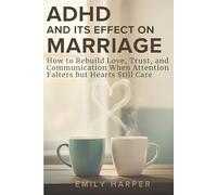 ADHD AND ITS EFFECT ON MARRIAGE: How to Rebuild Love, Trust, and Communication When Attention Falters but Hearts Still Care (The ADHD Life Series)