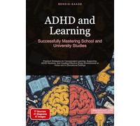ADHD and Learning: Successfully Mastering School and University Studies: Practical Strategies for Concentrated Learning, Supporting ADHD Students, and ... at Home and in Educational Settings