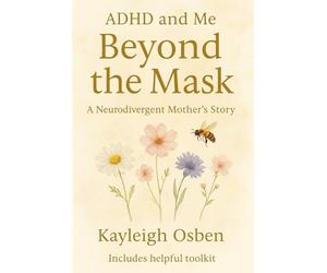 ADHD and Me: Beyond the Mask: A Neurodivergent Mothers Story