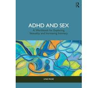 ADHD and Sex: A Workbook for Exploring Sexuality and Increasing Intimacy