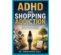 ADHD AND SHOPPING ADDICTION: A Practical Guide to Breaking Impulsive Spending Habits and Living with Financial Confidence