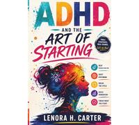 ADHD AND THE ART OF STARTING: A CBT- Based Workbook for Adults to Stop Procrastinating, Beat Mental Paralysis, and Finally Finish What You Start Without Overwhelm
