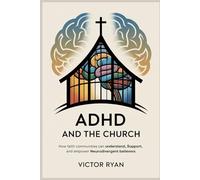 ADHD and the Church: How Faith Communities Can Understand, Support, and Empower Neurodivergent Believers