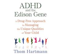 ADHD and the Edison Gene: A Drug-Free Approach to Managing the Unique Qualities of Your Child