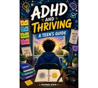 ADHD AND THRIVING - A TEENS GUIDE: A Teen’s Guide to Understanding ADHD, Building Confidence, Staying Motivated, and Thriving at School and in Life