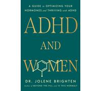 ADHD and Women : A Guide to Optimizing Your Hormones and Thriving with ADHD