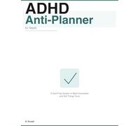 ADHD Anti-Planner for Adults: A Guilt-Free, Undated System to Beat Overwhelm, Stay Focused, and Actually Finish What You Start