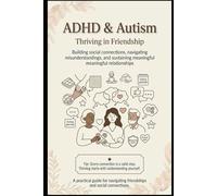 ADHD & Autism: Thriving in Friendship Building social connections, navigating misunderstandings, and sustaining meaningful relationships