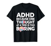 ADHD Because One Thought at a Time Is Too Boring T-Shirt