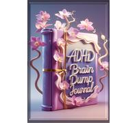 ADHD Brain Dump Journal: The Guided Notebook for Clearing Mental Clutter, Reducing Anxiety & Regaining Focus