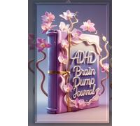 ADHD Brain Dump Journal: The Guided Notebook for Clearing Mental Clutter, Reducing Anxiety & Regaining Focus