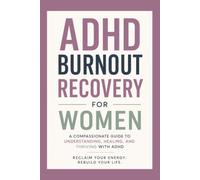 ADHD Burnout Recovery for Women: Practical Strategies to Recharge, Reduce Overwhelm, and Reclaim Your Energy