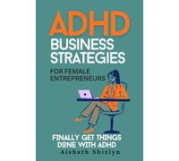 ADHD Business Strategies for Female Entrepreneurs: Finally Get Things Done with ADHD, Build Simple Systems & Stay Consistent Using Practical Toolkits, Without Burnout