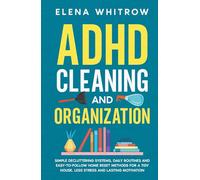 ADHD Cleaning and Organization: Simple Decluttering Systems, Daily Routines and Easy-to-Follow Home Reset Methods for a Tidy House, Less Stress and Lasting Motivation (Guide to ADHD)