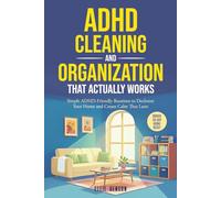 ADHD Cleaning and Organization that Actually Works: Simple ADHD-Friendly Routines to Declutter Your Home and Create Calm That Lasts (ADHD Life Skills)