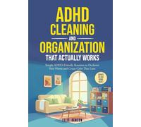 ADHD Cleaning and Organization that Actually Works: Simple ADHD-Friendly Routines to Declutter Your Home and Create Calm That Lasts (ADHD Life Skills)