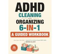 ADHD Cleaning and Organizing Workbook for Adults: A 6-in-1 Guided Workbook to Declutter, Build Routines That Stick & Calm the Overwhelm - Practical Tools Inspired by Evidence-Based DBT Skills