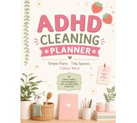 ADHD Cleaning Planner: The Practical Guide to Cleaning, Organizing, Decluttering, and Managing Household Tasks with Checklists, Routines, and Habit Trackers for ADHD Adults