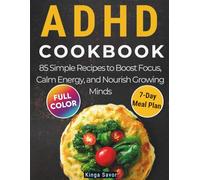 ADHD COOKBOOK: 85 Simple Recipes to Boost Focus, Calm Energy, and Nourish Growing Minds. (Healthy Simple Cooking for Beginners (simple dish, under 30 minutes))