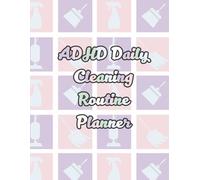 ADHD Daily Cleaning Routine Planner:: A Simple, Flexible Cleaning System to Build Habits and Reduce Overwhelm