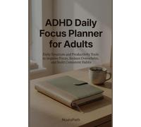 ADHD Daily Focus Planner for Adults: Daily Structure and Productivity Tools to Improve Focus, Reduce Overwhelm, and Build Consistent Habits