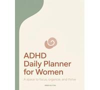 ADHD Daily Planner: A Simple, No-Overwhelm System for Women to Plan Their Day, Track Priorities & Actually Follow Through