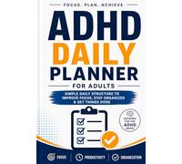ADHD Daily Planner for Adults: Simple Daily Structure to Improve Focus, Stay Organized, and Get Things Done Without Overwhelm