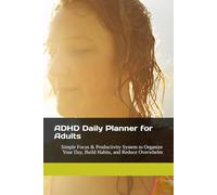ADHD Daily Planner for Adults: Simple Focus & Productivity System to Organize Your Day, Build Habits, and Reduce Overwhelm