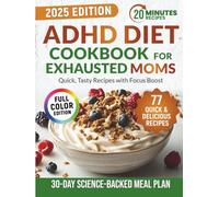 ADHD Diet Cookbook for Exhausted Moms: Healthy & Tasty 20-Minute Meals for Kids with ADHD to Improve Focus and Mood | Includes a Science-Backed Meal Plan - No Meds, No Stress, No Guilt