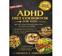 ADHD DIET COOKBOOK FOR KIDS: 60-Day Science-Backed Meal Plan for Kids with ADHD Including Delicious Recipes to Boost Focus, Support Brain Health, and Improve Mood