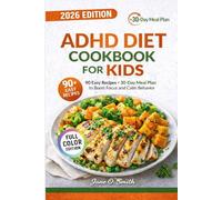 ADHD DIET COOKBOOK FOR KIDS: 90 Easy Recipes + 30-Day Meal Plan to Boost Focus and Calm Behavior