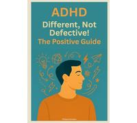 ADHD: Different, Not Defective! The Positive Guide